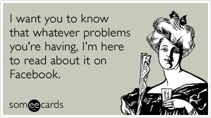 facebook-friendship-relationship-problems-friends-sympathy-ecards-someecards